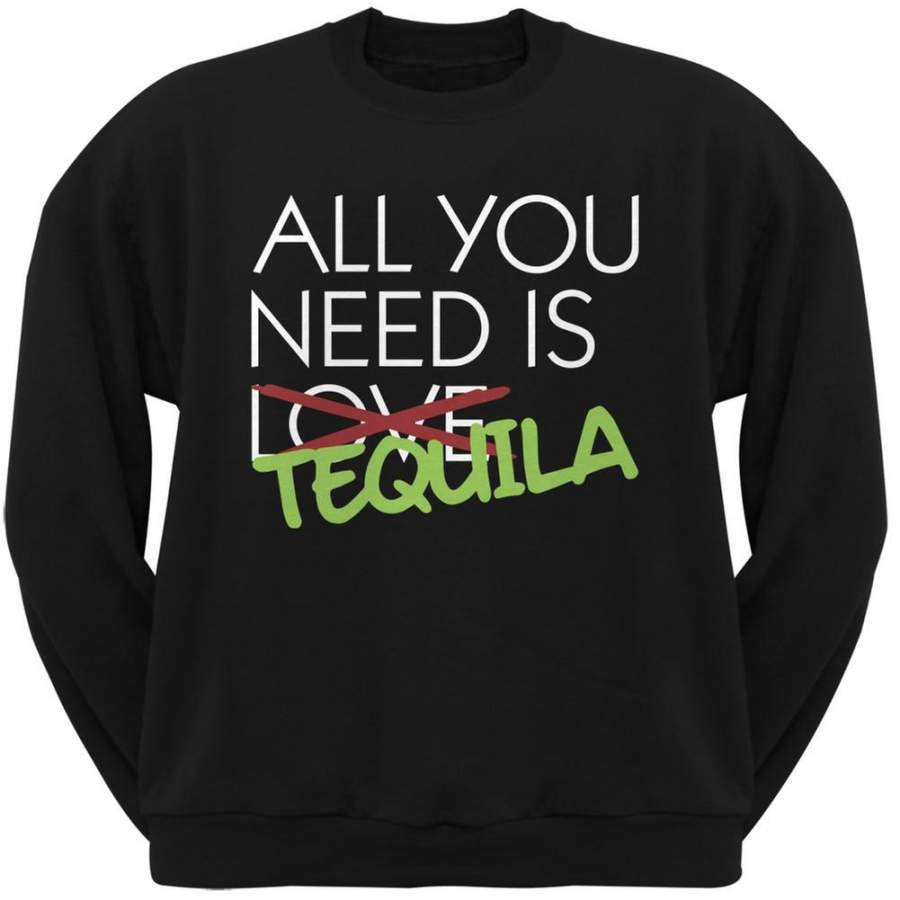 All You Need is Tequila, Not Love Black Adult Crew Neck Sweatshirt