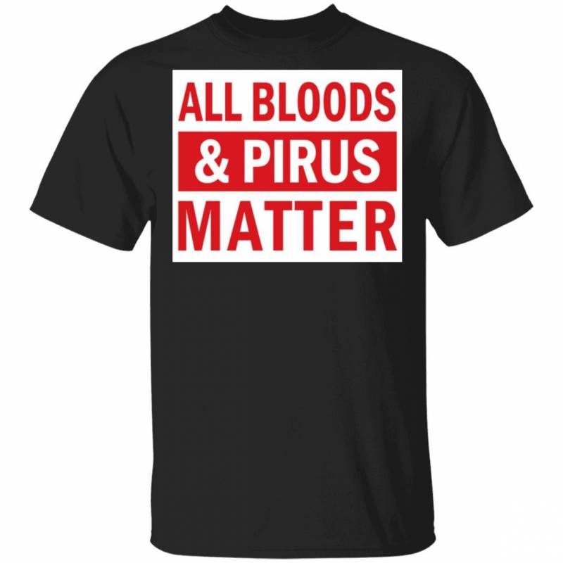 All bloods and Pirus Matter shirt