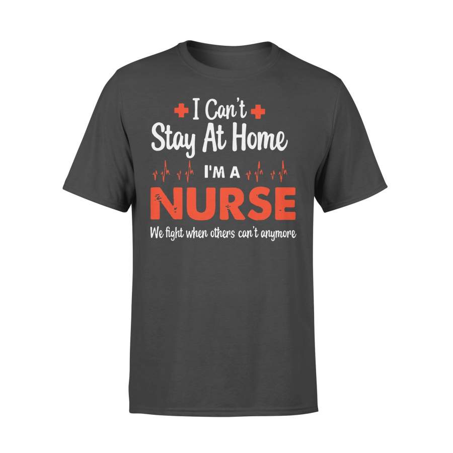 Nurse Appreciation Can’T Stay At Home I’M A Nurse Shirt