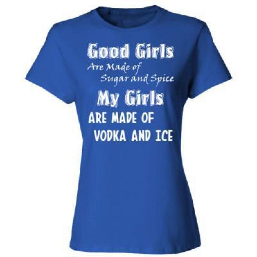 AGR Good Girls Are Made Of Sugar And Spice My Girls Are Made Of Vodka And Ice – Ladies’ Cotton T-Shirt