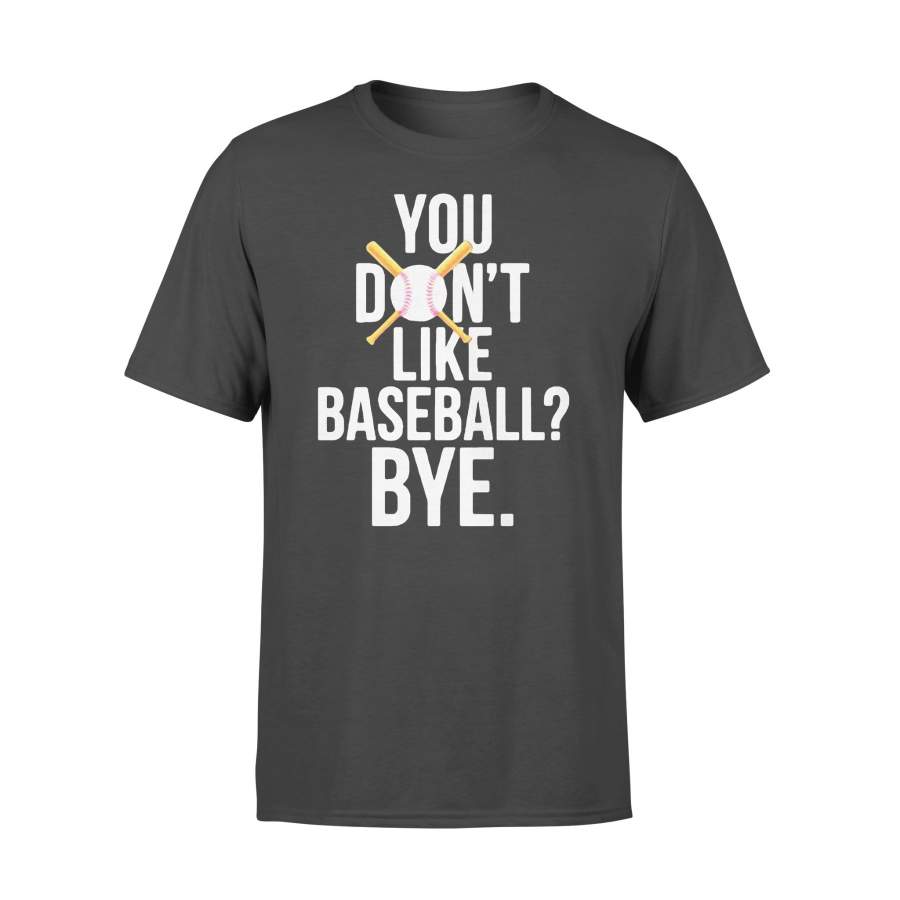 You Don’t Like Baseball Bye T-shirt