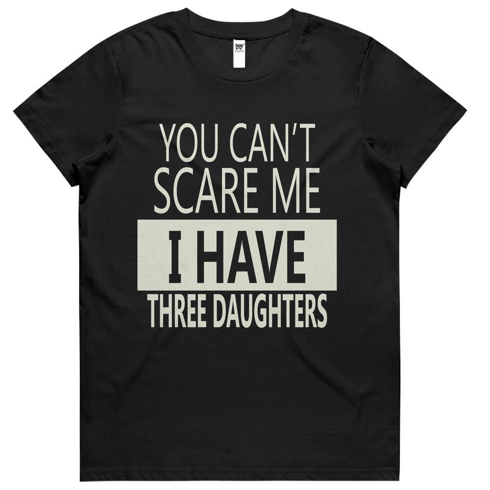 You Can’t Scare Me, I Have Three Daughters Womens Tshirts