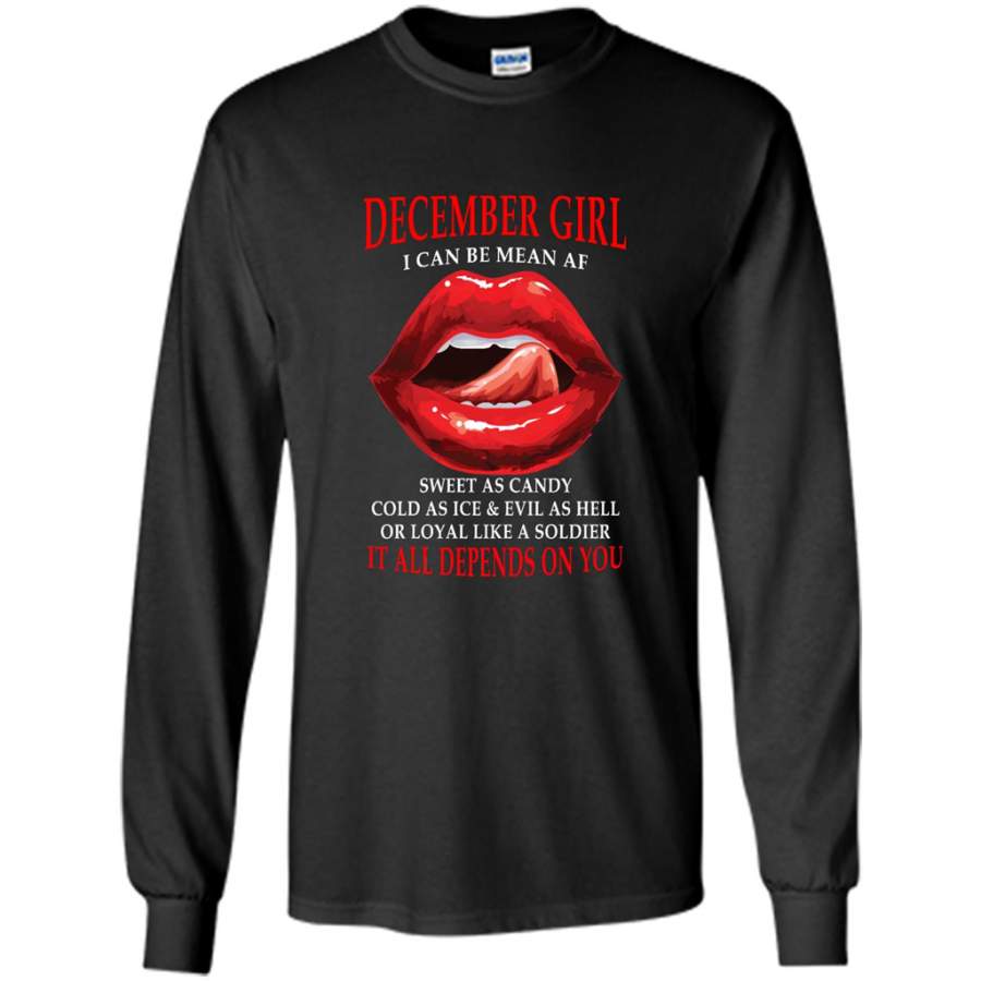 December Girl I Can Be Mean AF Sweet As Candy Cold As Ice Evil As Hell It All Depends On You – Gildan Long Sleeve Shirt