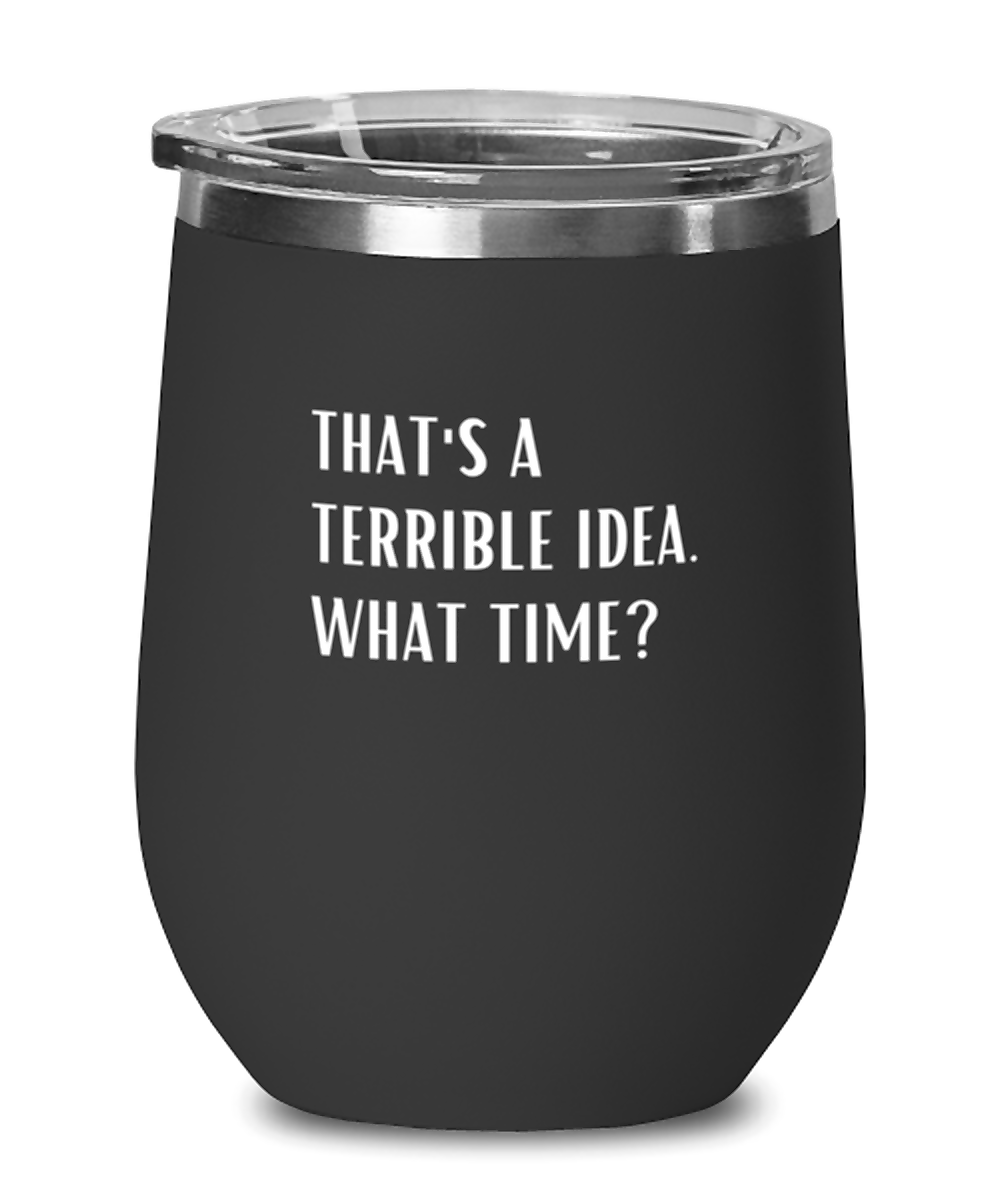 Wine Tumbler Stainless Steel Insulated  Funny That’S A Terrible Idea What Time Sarcastic