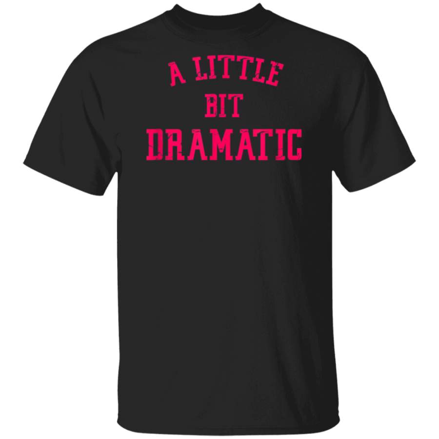 A Little Bit Dramatic T-Shirt G500 Gildan 5.3 oz. T-Shirt