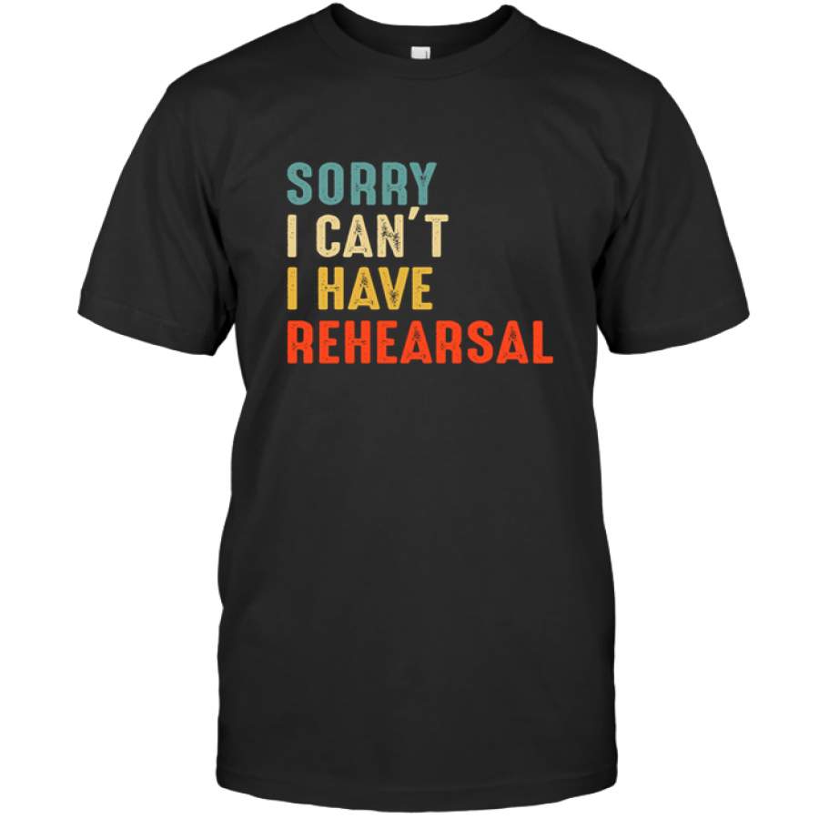 Sorry I Can’t I Have Rehearsal Actor Rehearsal Vintage Gift T Shirts