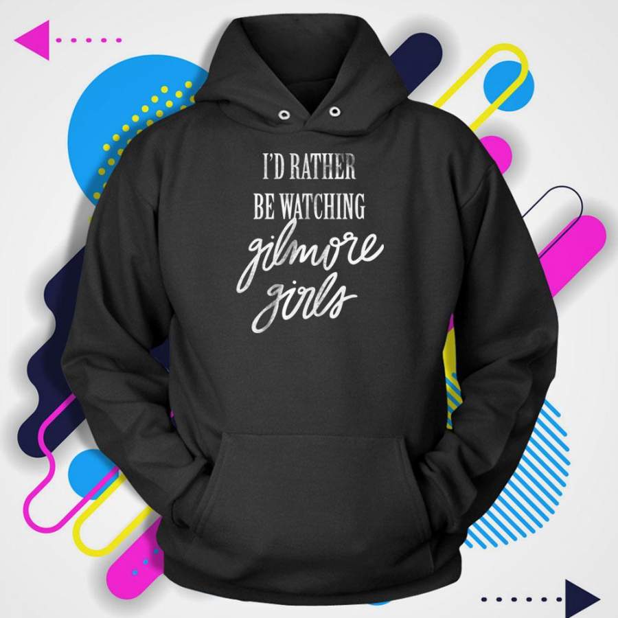 I’D Rather Be Watching Gilmore Girls Hand Lettered Men’S Hoodie T-Shirt