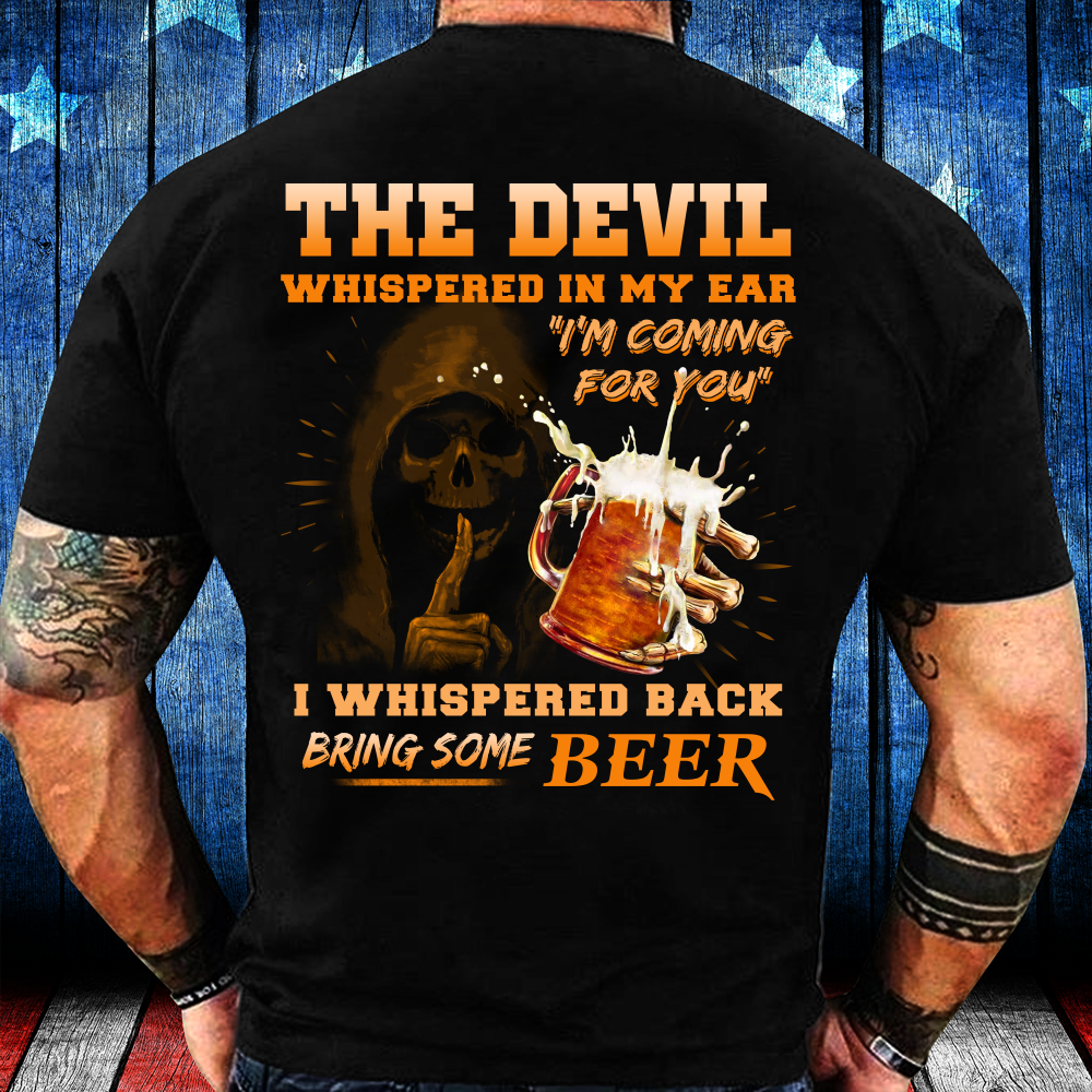 The Devil Whispered In My Ear ' I'm Coming For You ' I Whispered Back Bring Some Beer shirt, Military Shirt