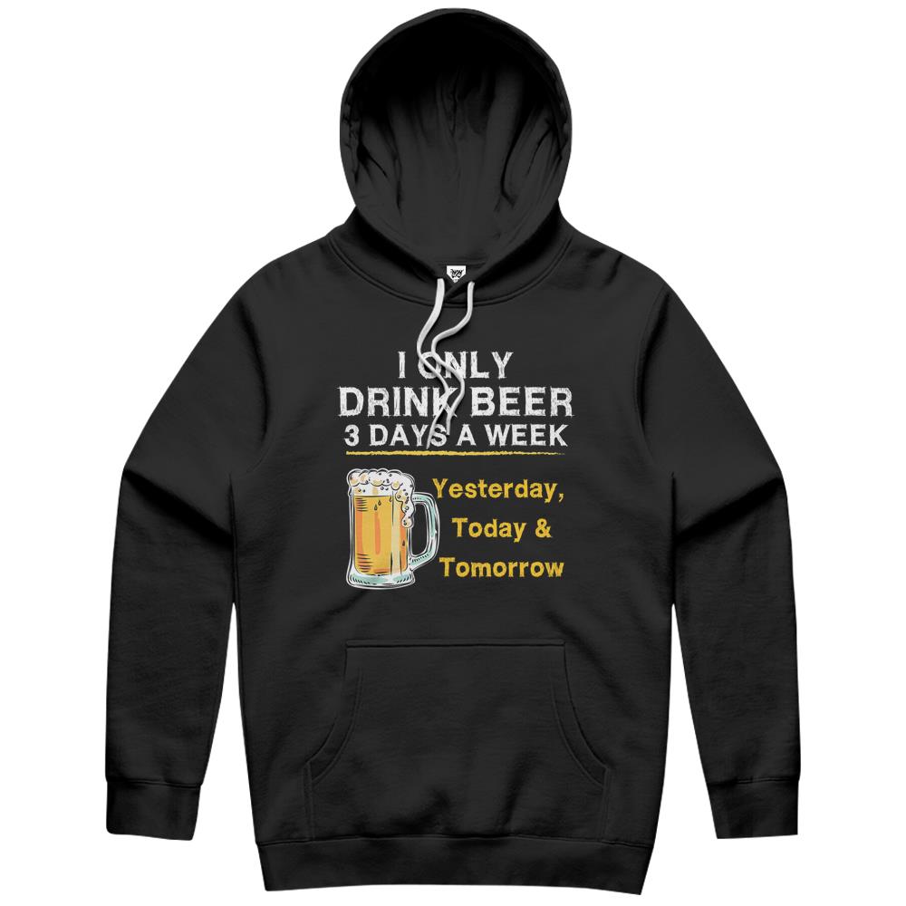 I Only Drink Beer 3 Days A Week Yesterday Today & Tomorrow Hoodie