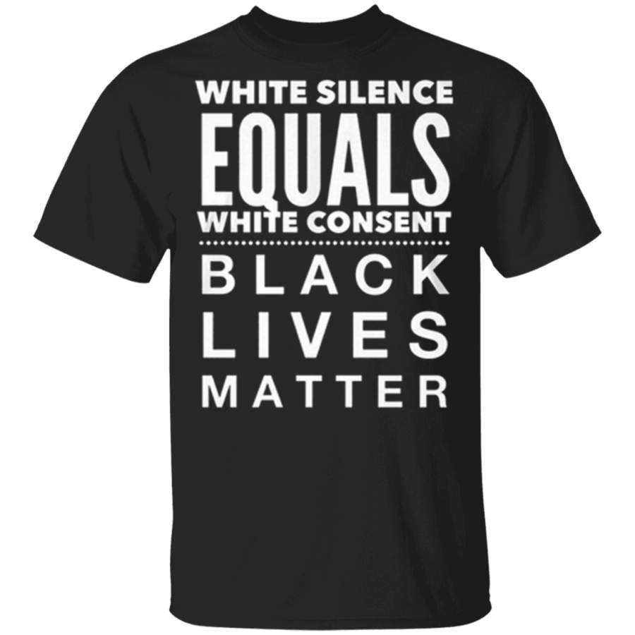 White Silence Equals White Consent Black Lives Matter T-Shirt George Floyd Protest