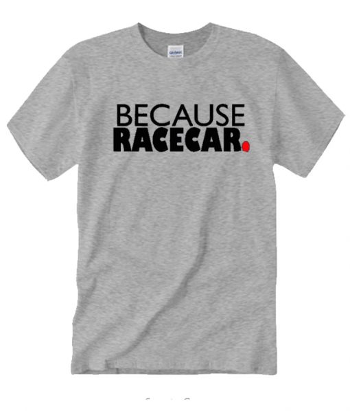 Because Racecar RS T Shirt