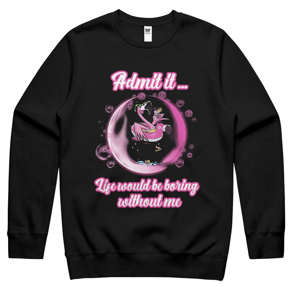 Admit It Life Would Be Boring Without Me (13) Crewneck Sweatshirt