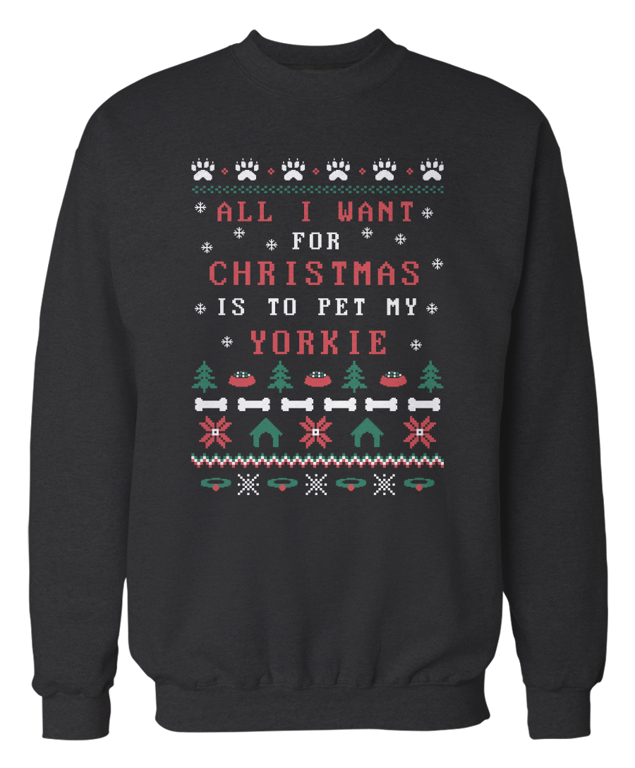 All I Want Is To Pet My Yorkie –  Ugly Christmas Sweater