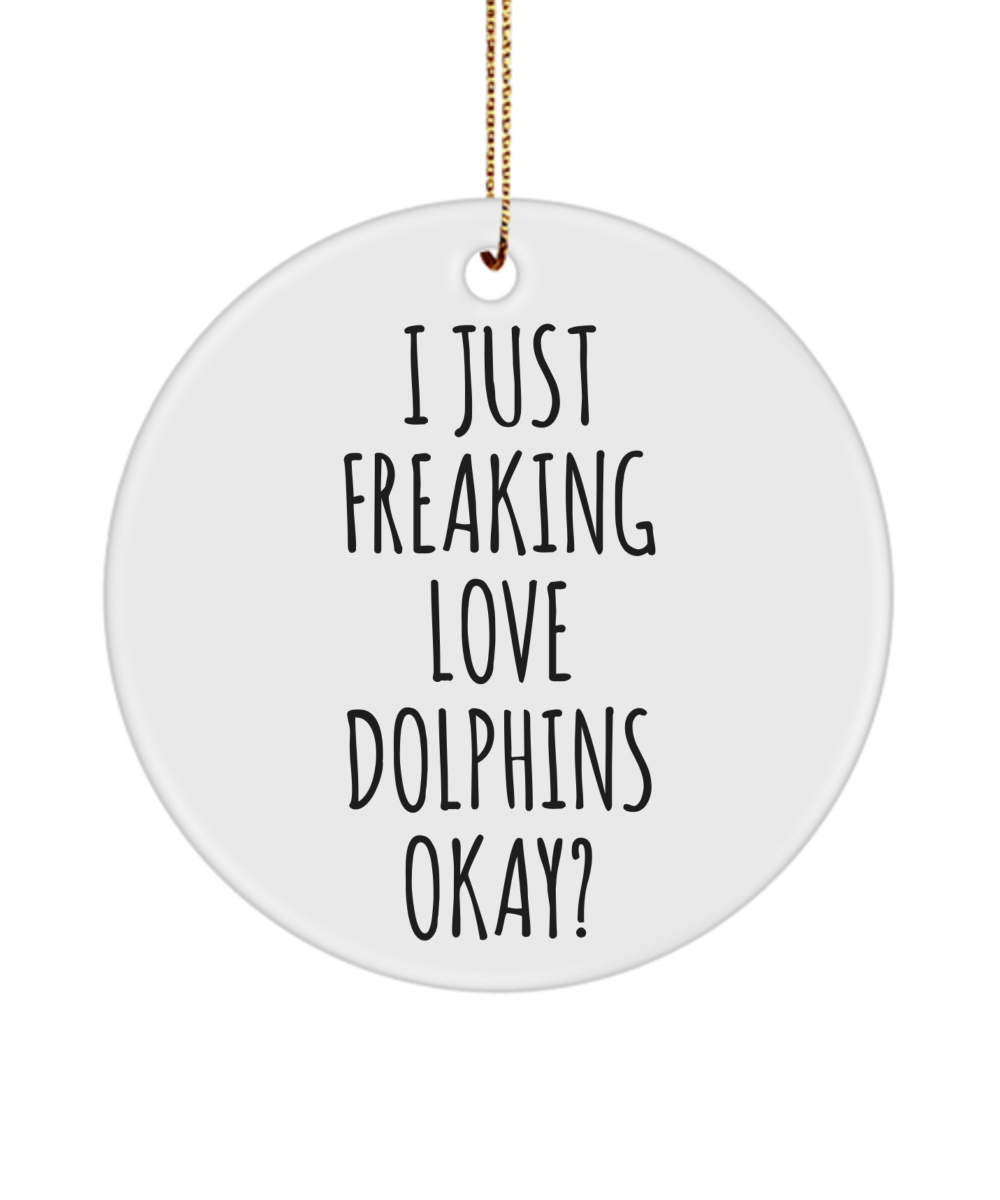 Dolphin Ornament Dolphin Gifts I Just Freaking Love Dolphins Okay Christmas Tree Ornament