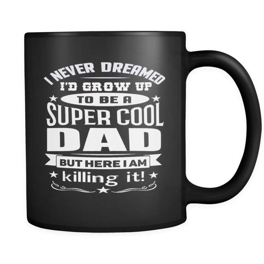 I Never Dreamed I’d Be A Super Cool Dad But Here I Am Killing It! Dad Mug