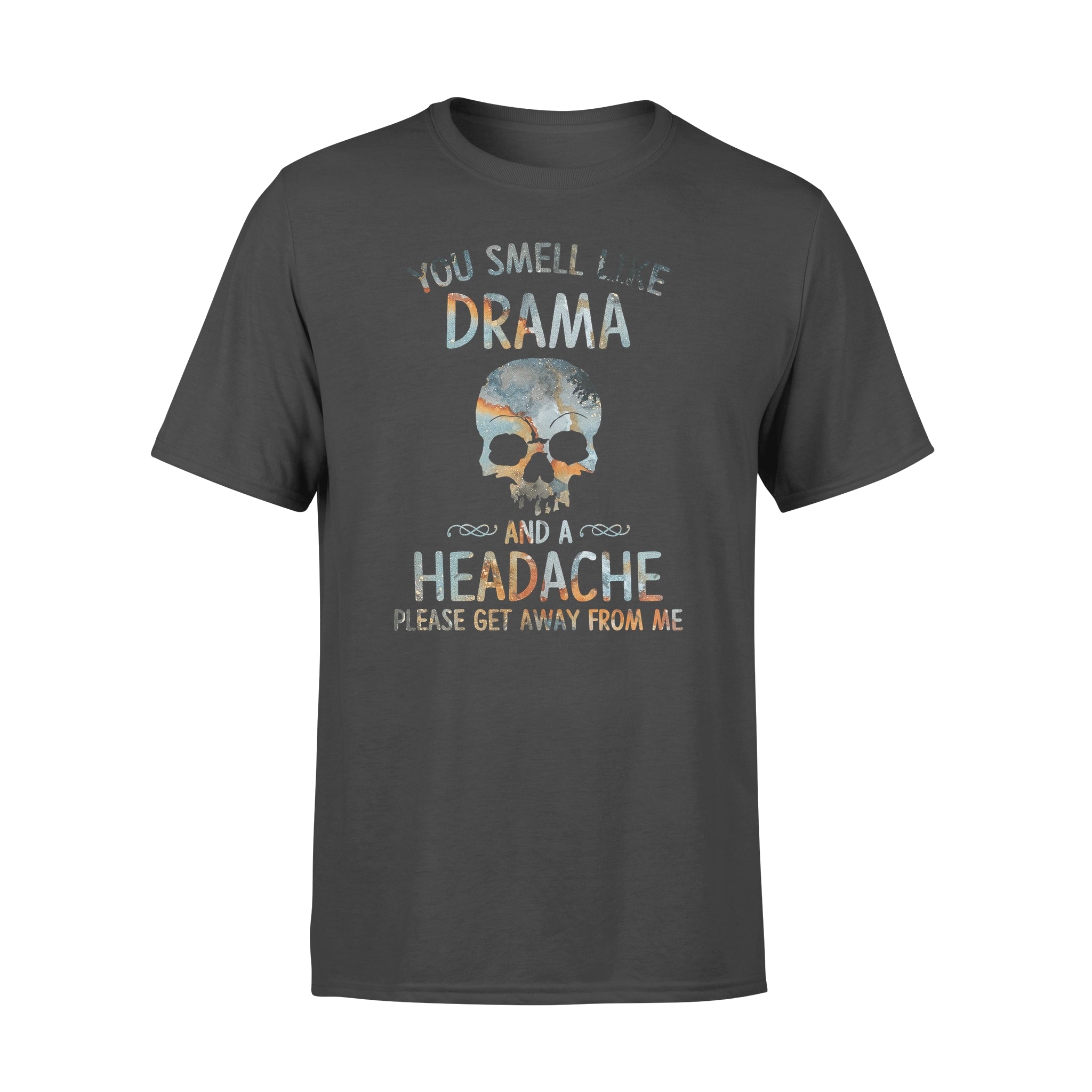 You Smell Like Drama And A Headache Please Get Away From Me – Standard T-shirt