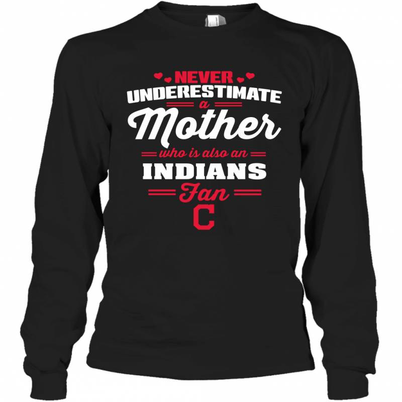 Never Underestimate Mother Who Is Also An Cleveland Indians Fan Mother’s day gift Long Sleeve T-Shirt