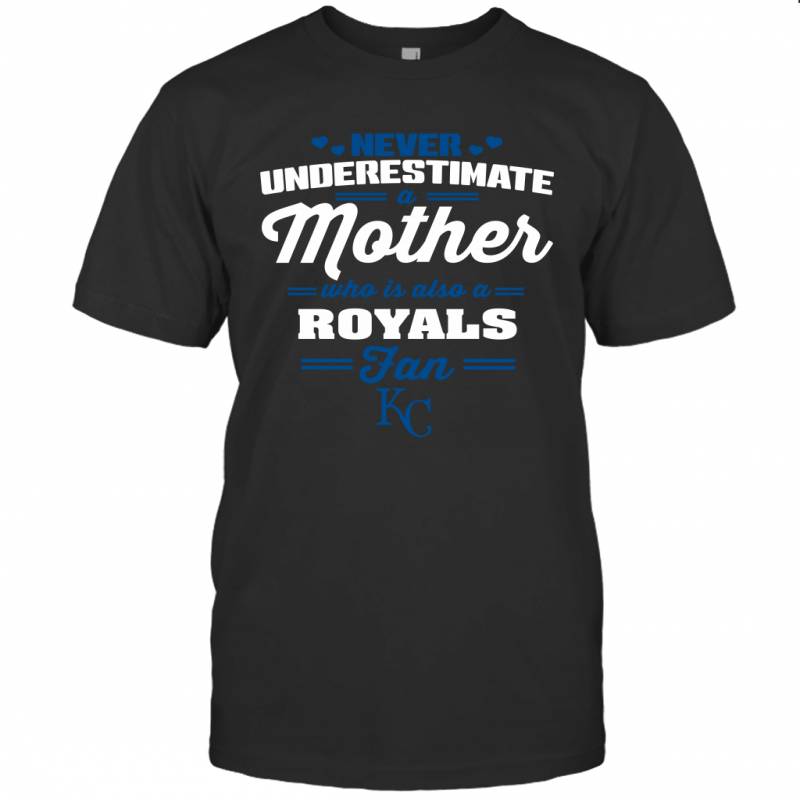 Never Underestimate Mother Who Is Also A Kansas City Royals Fan Mother’s day gift T-Shirt