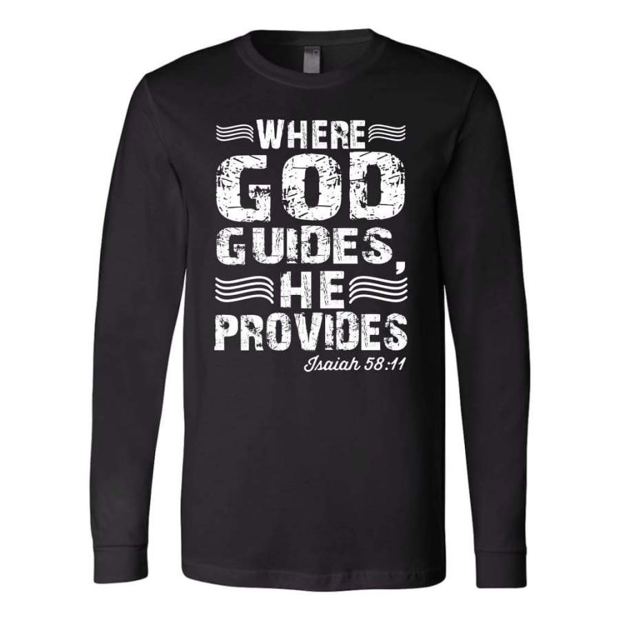 Isaiah 58:11 Where God guides he provides long sleeve t-shirt