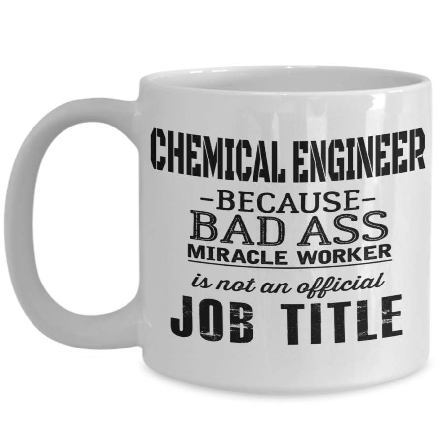 Chemical Engineer Because A Bad Ass Miracle Worker Is Not Official Job Title – Funny Chemical Engineering Gifts – Chemical Engineer Mug –