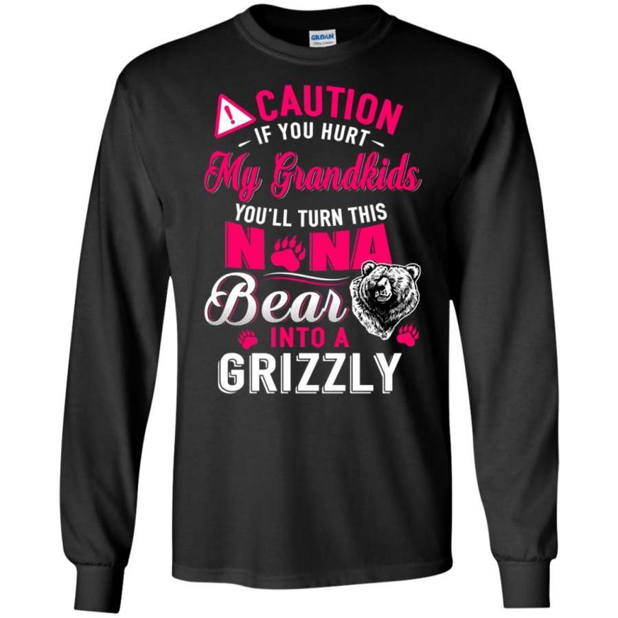 AGR Caution If You Hurt My Grandkids Nana Bear Into A Grizzly Shirt Long Sleeve