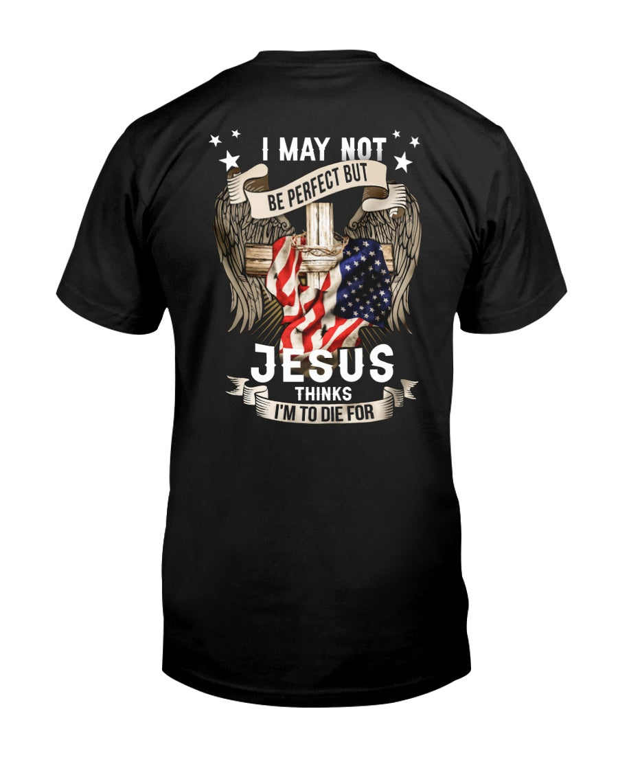 Cross American Flag I May Not Be Perfect But Jesus Thinks I’m To Die For Standard/Premium T-Shirt