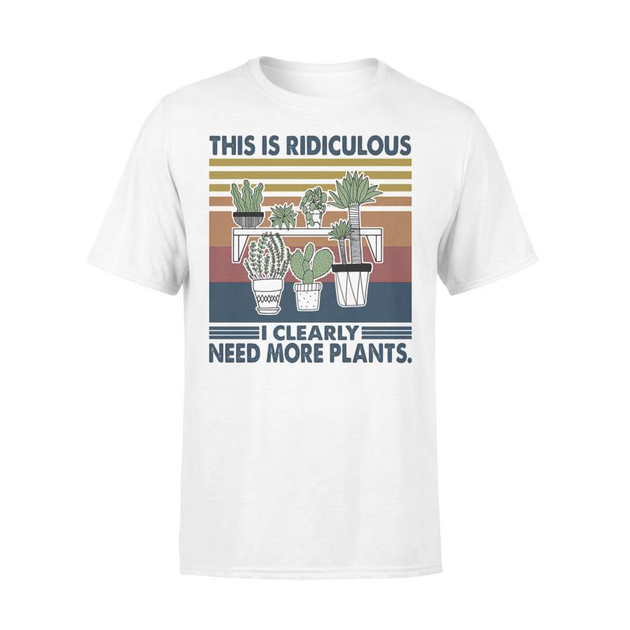 Gardening This Is Ridiculous I Clearly Need More Plants Vintage Retro T-shirt