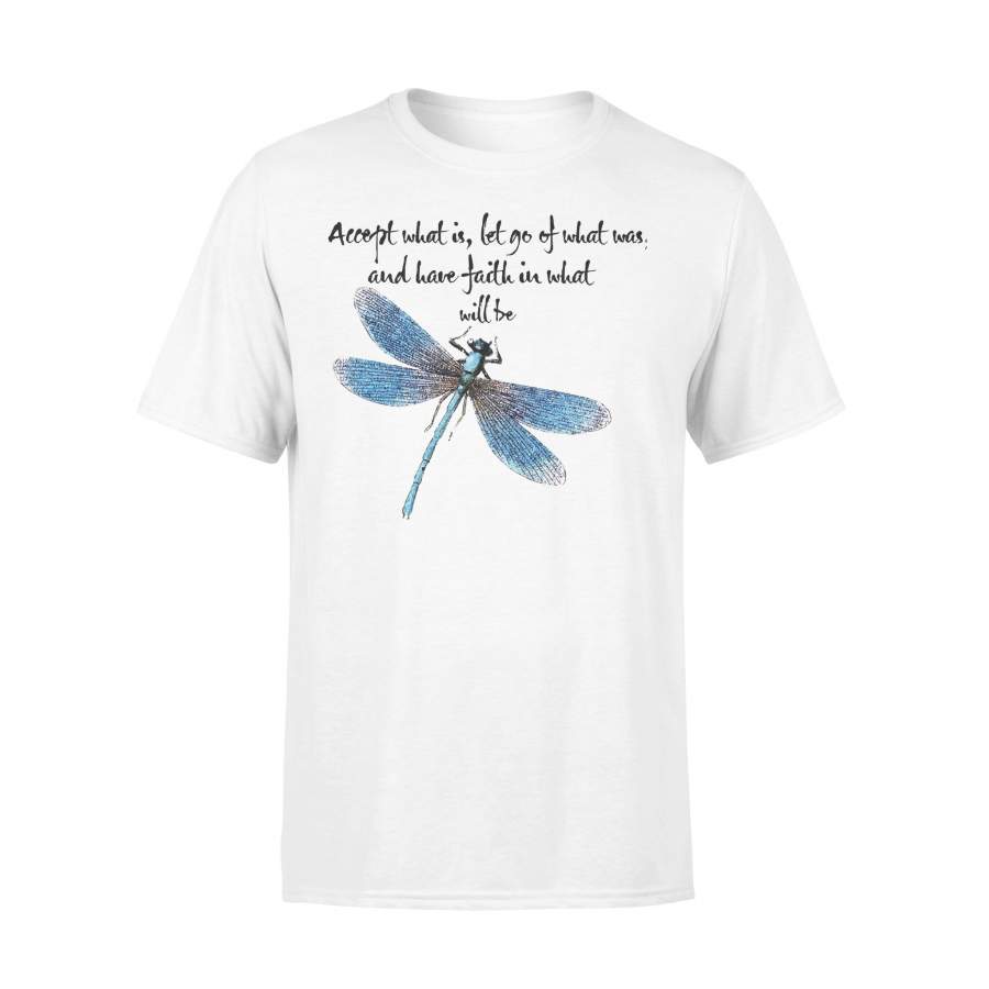 Dragonfly Accept What Is Let Go Of What Was And Have Faith In What Will Be T-shirt