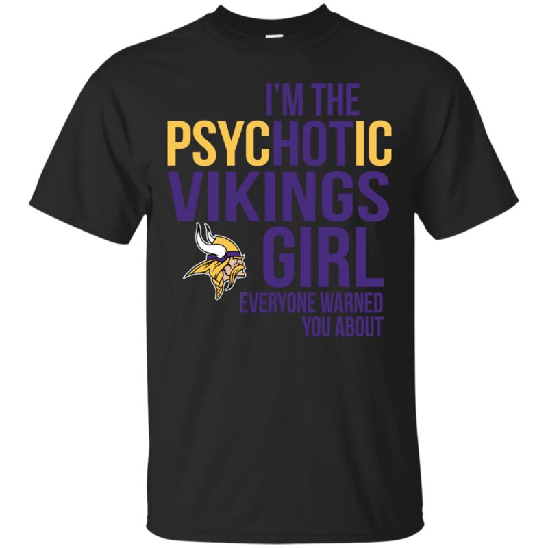 I Am The Psychotic Minnesota Vikings Girl Everyone Warned You About T-Shirt Long Sleeve Hoodie