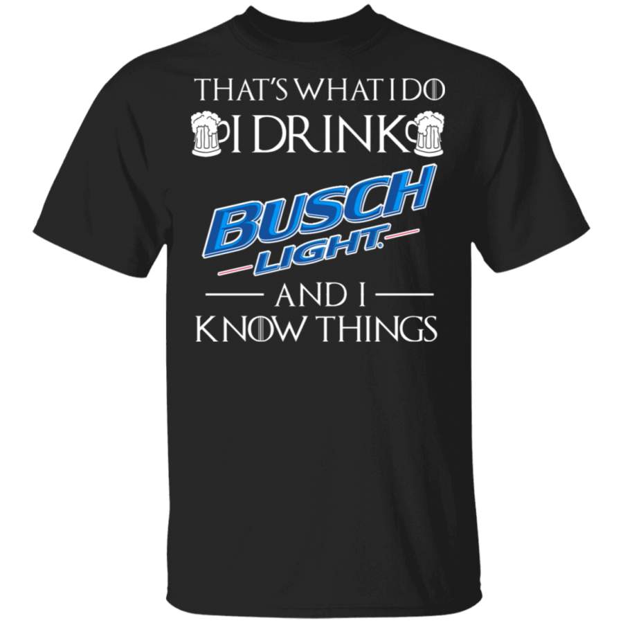 That’s What I Do I Drink Busch Light and I Know Things T-Shirt