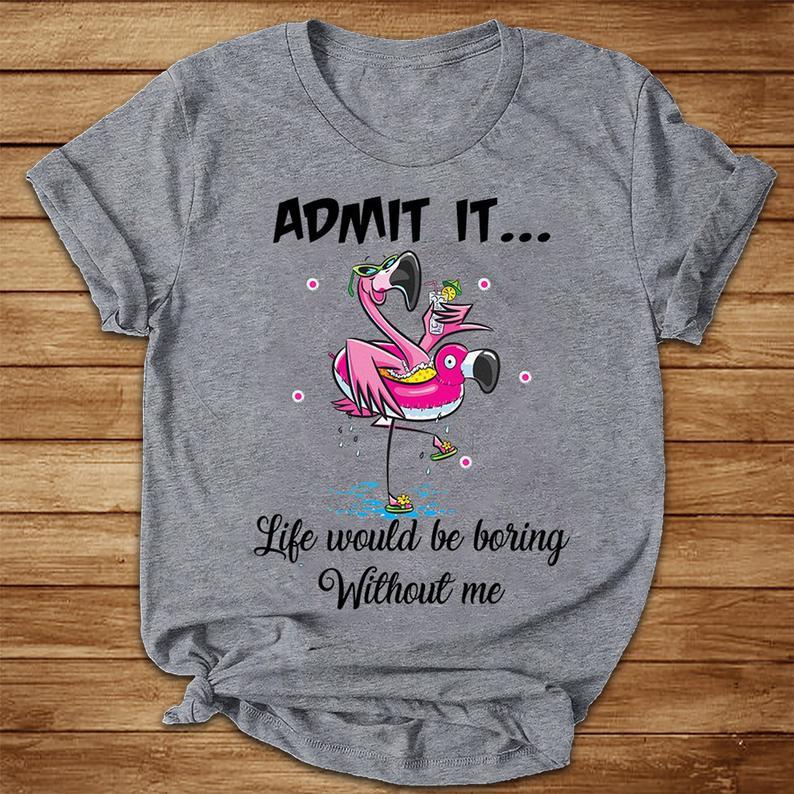 Admit It Life Would Be Boring Without Me Summer Flamingo T Shirt Standard/Premium T-Shirt Hoodie