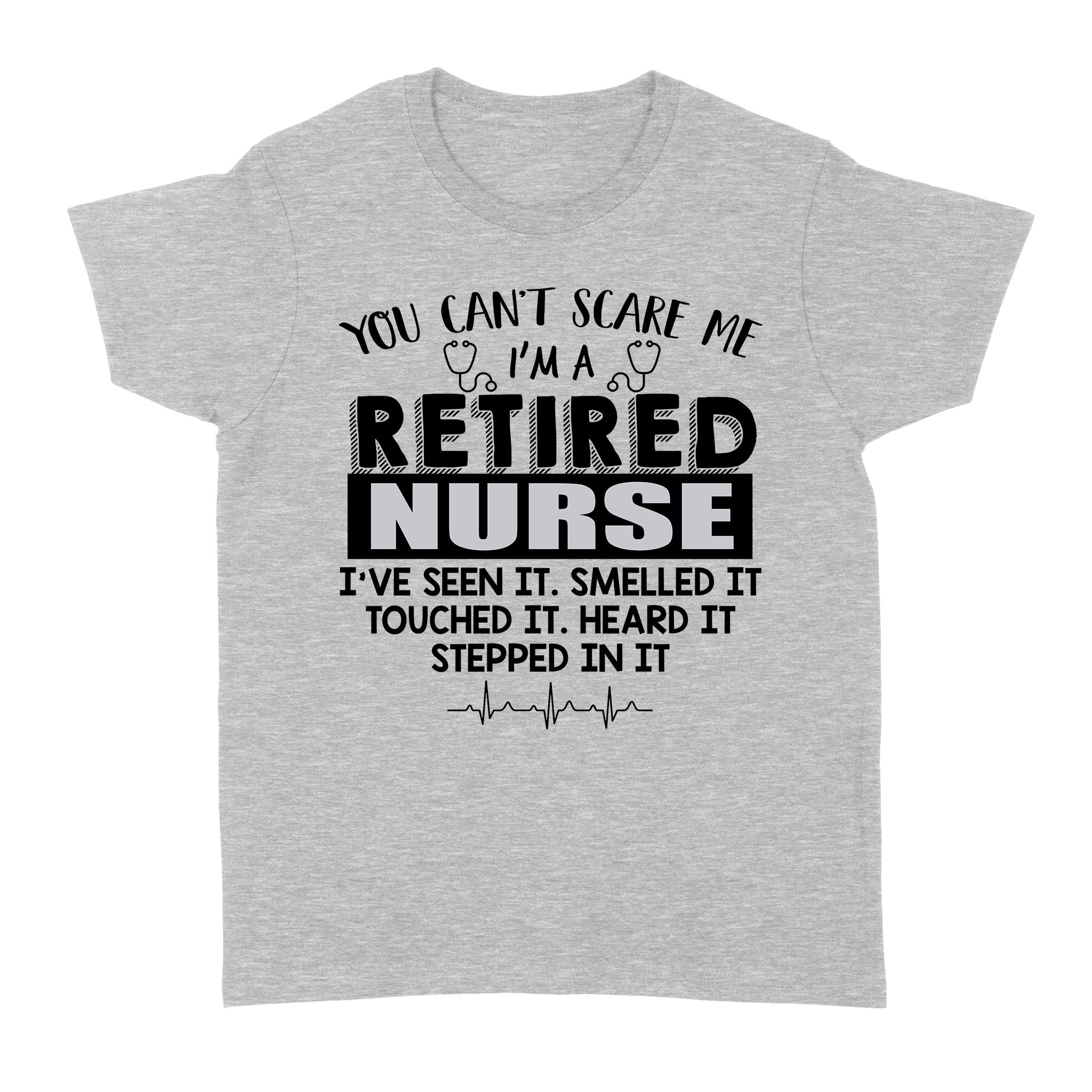 You Can’t Scare Me I’m A Retired Nurse I’ve Seen It Retirement Gift – Standard Women’s T-shirt