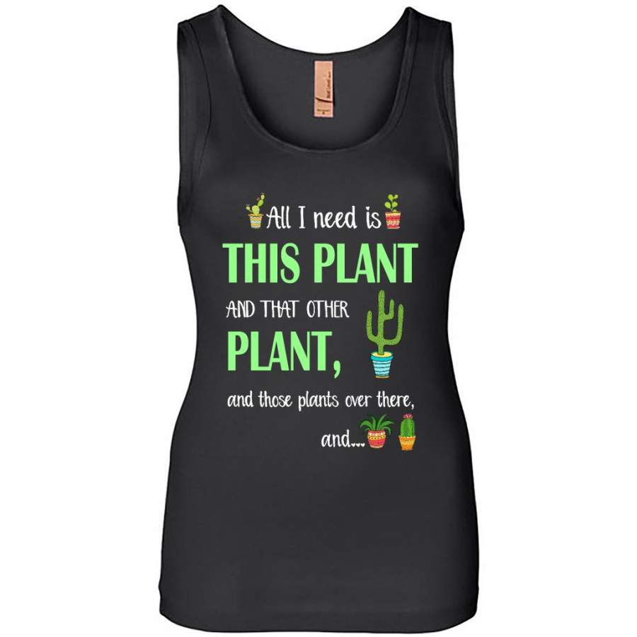 Cactus, All I Need Is This Plant And That Other Plant And these Plants Over There And – Tank T-Shirt