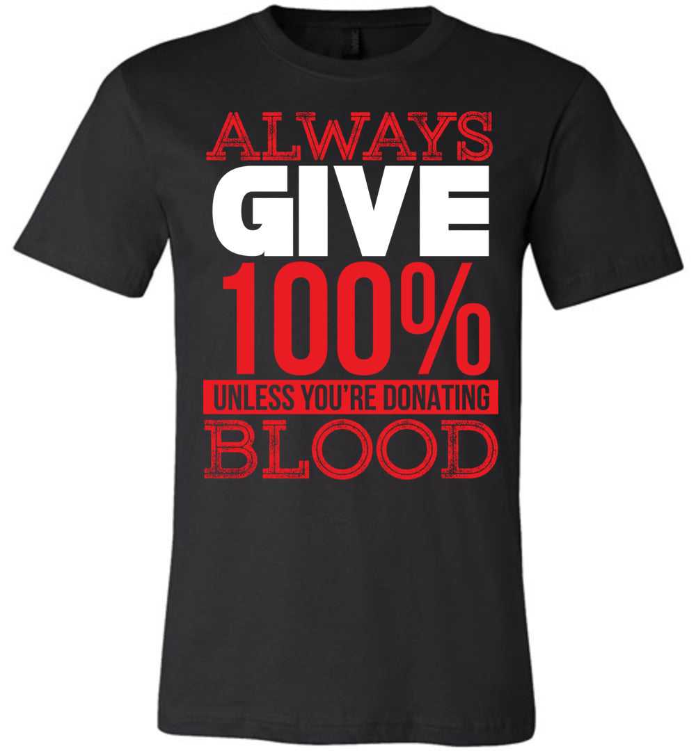 Always Give 100% Unless You’Re Donating Blood Funny Quote Tees