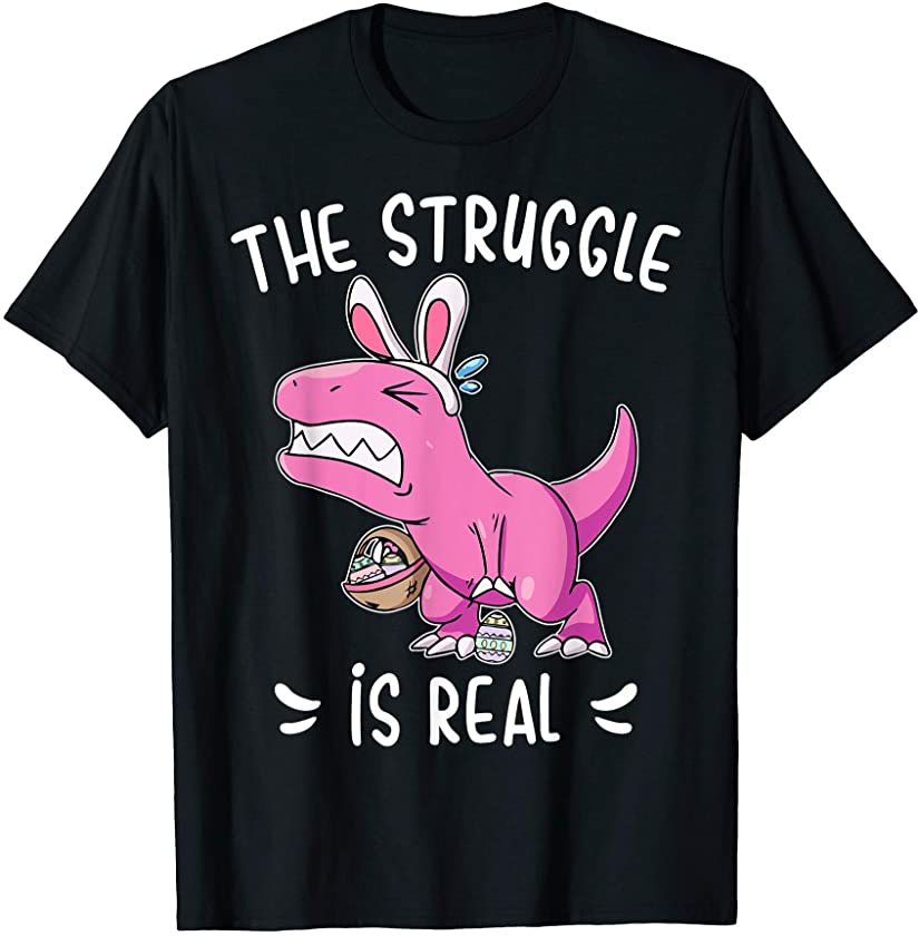 The Struggle Is Real Funny Dinosaur Bunny Easter Holiday T-Shirt