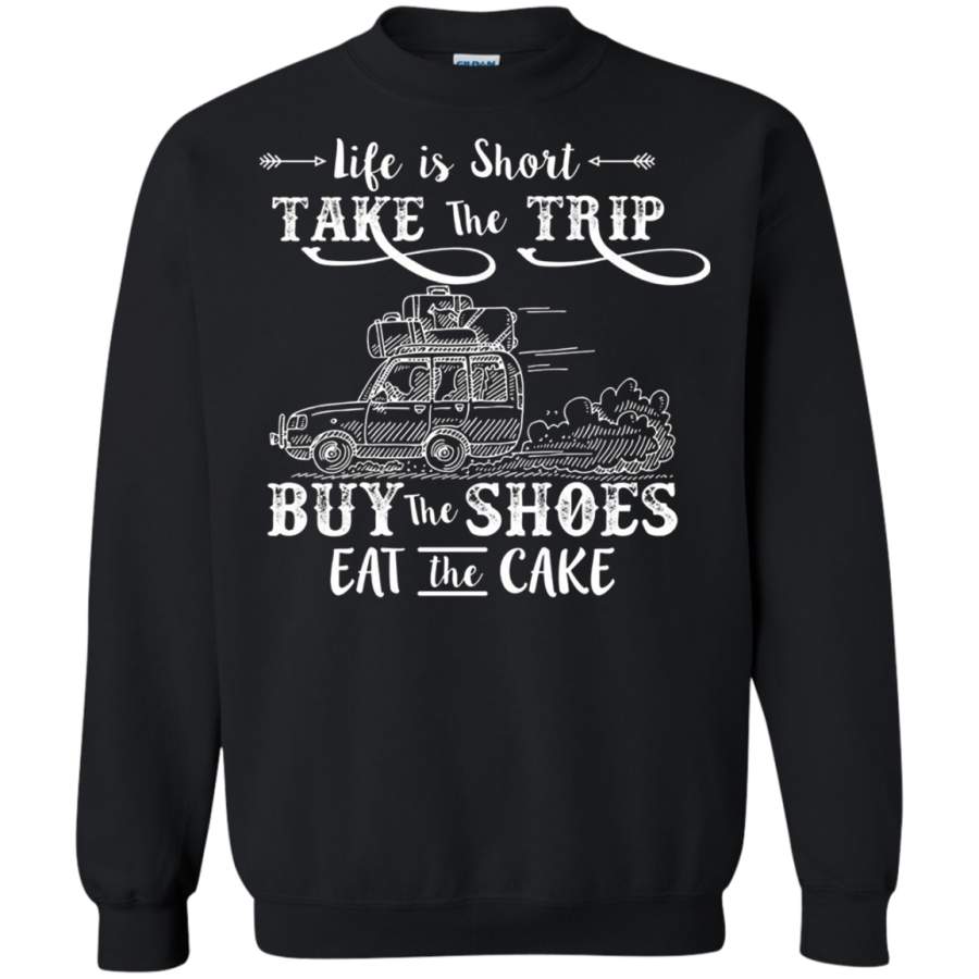 AGR Life Is Short Take The Trip Buy The Shoes Eat The Cake Shirt Sweatshirt