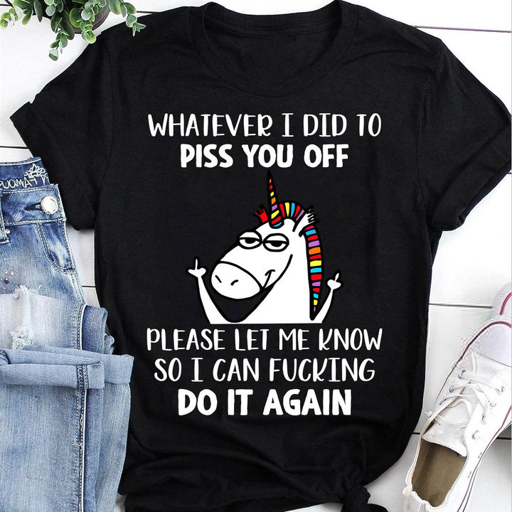 Whatever I Did To Piss You Off I Will Fucking Do It Again Funny Unicorn Gift Standard/Premium T-Shirt