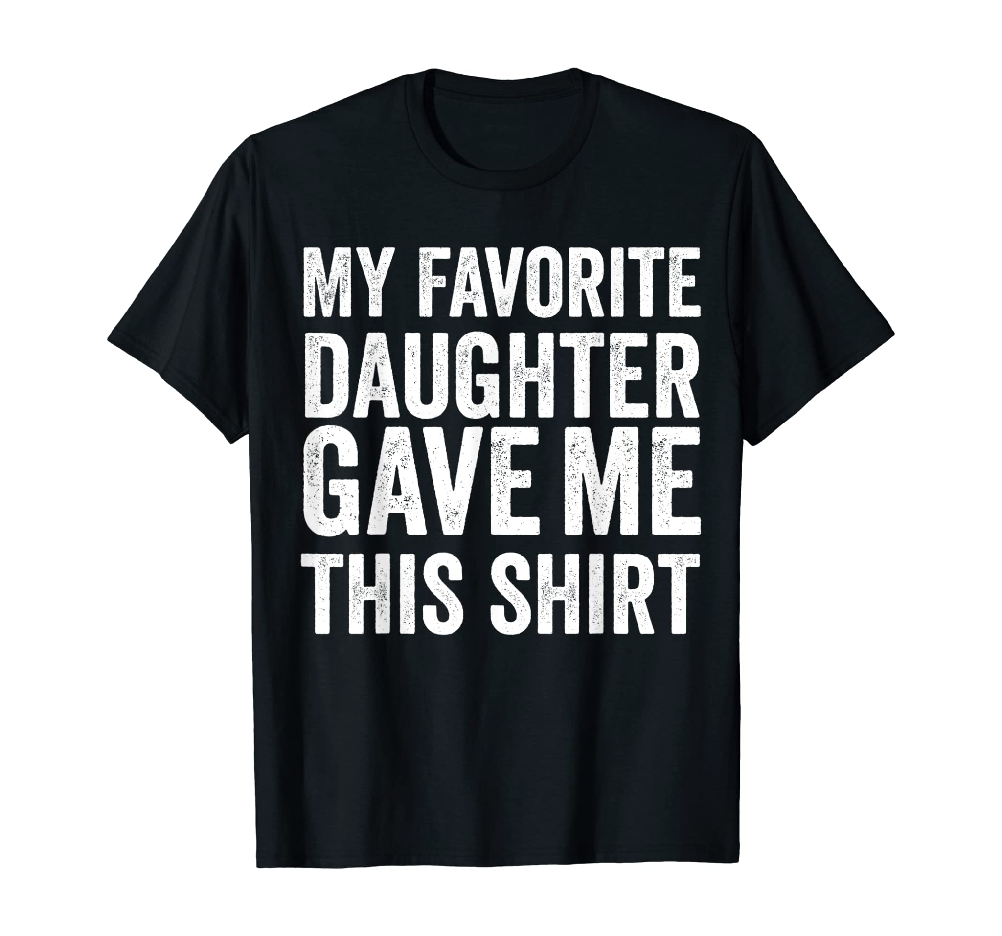 My Favorite Daughter Gave Me This Shirt Funny Dad T Shirt