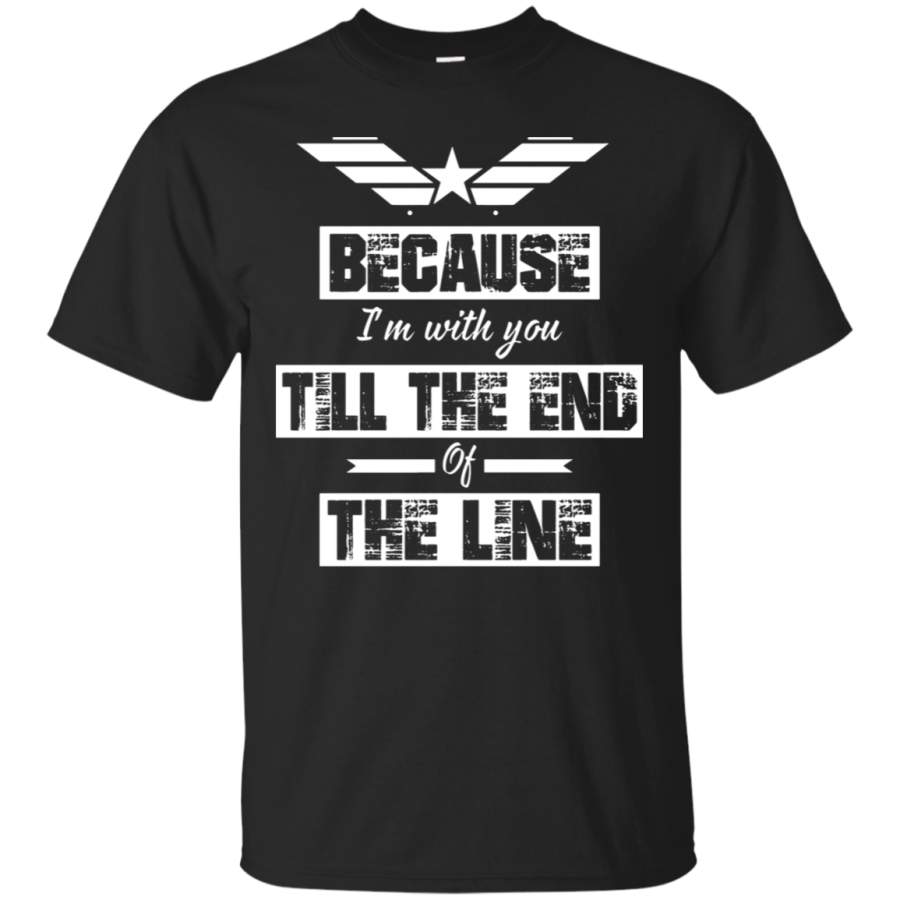 AGR Because I_m With You Till The End Of The Line T-Shirt