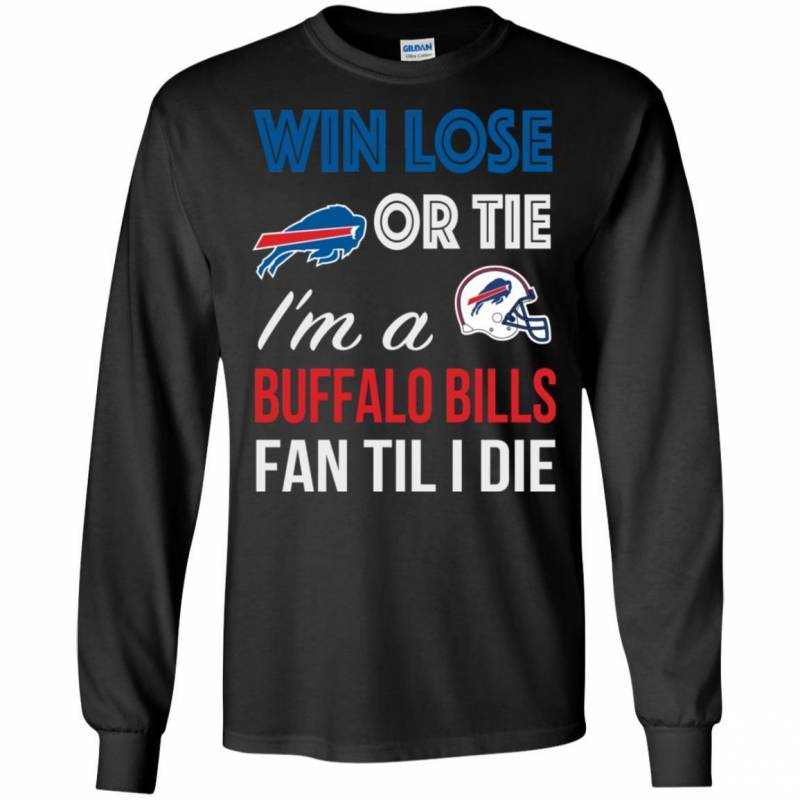 Win Lose Or Tie I’m A Buffalo Bills Fan Til I Die T Shirts V-Neck Tank Top Hoodie