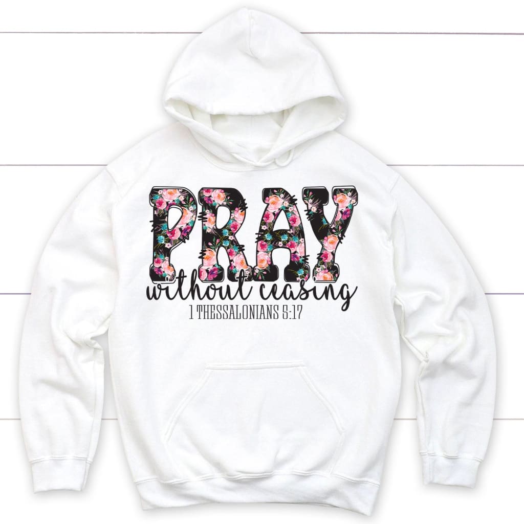 Pray Without Ceasing 1 Thessalonians 5:17 Bible Verse Hoodie