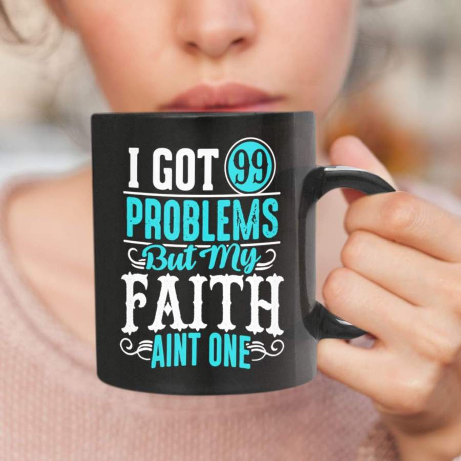 I got 99 problems but my faith ain’t one coffee mug