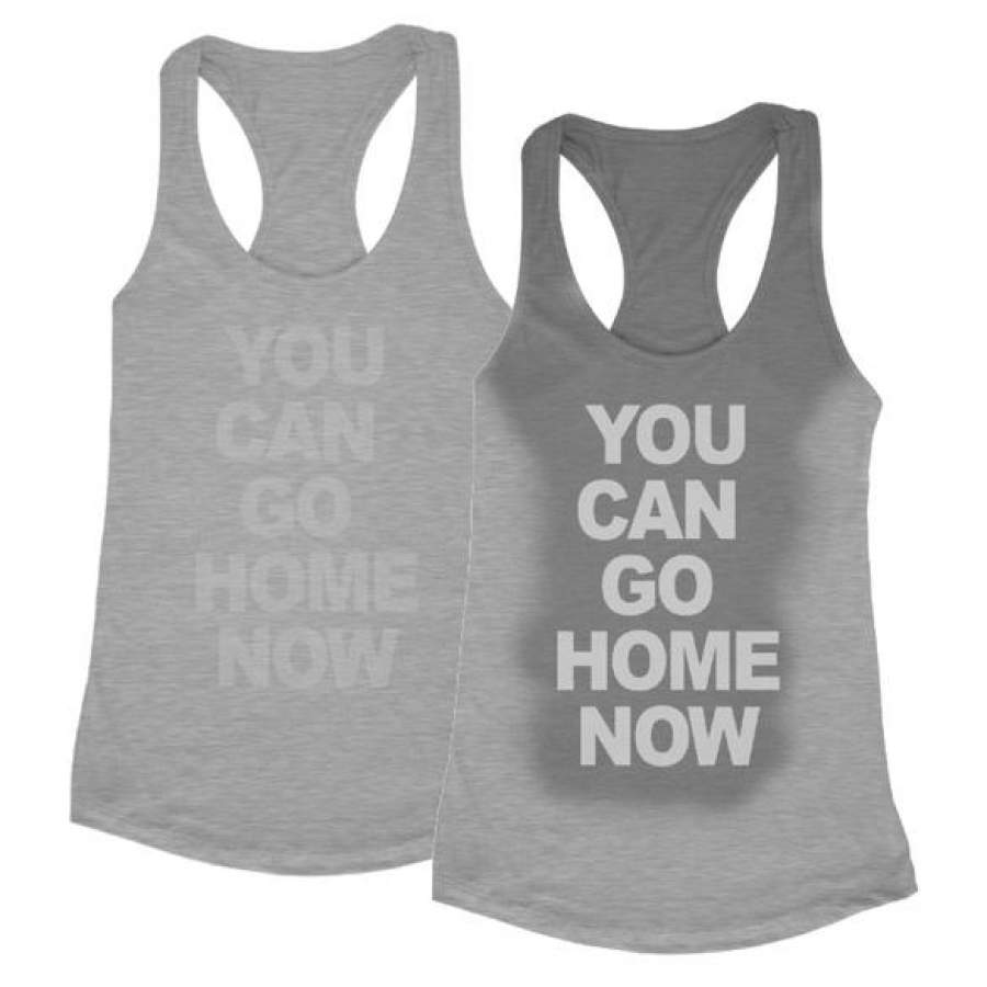 You can go home now shirt Gym Workout Fitness sweat activated Women’s Tank