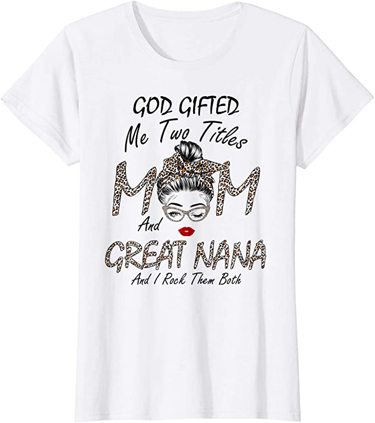 Womens God Gifted Me Two Titles Mom Great Nana Leopard Wink Woman F T-Shirt