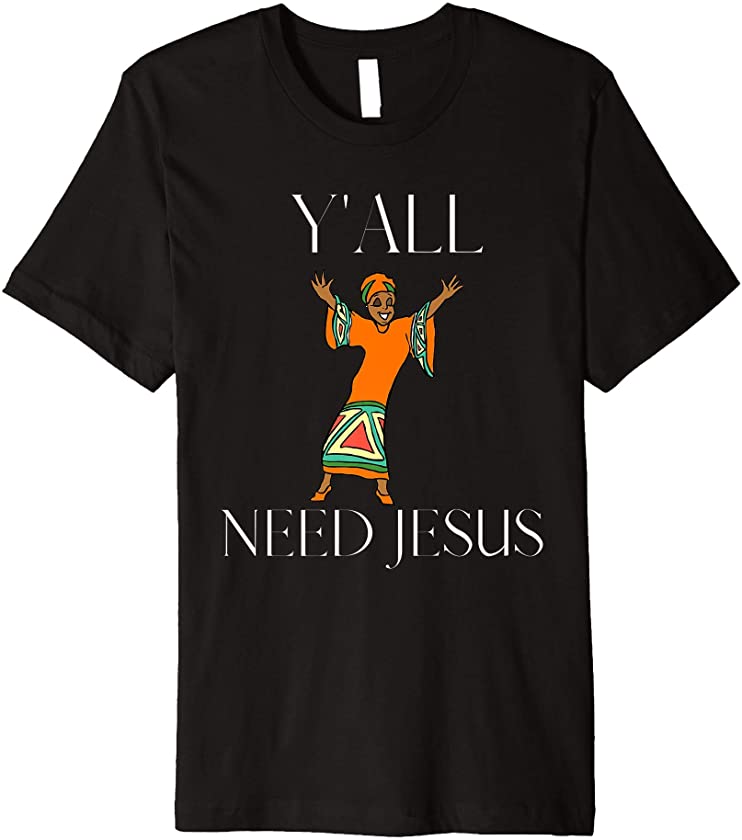 Y’all Need Jesus – Gospel Black African American Church Premium T-Shirt