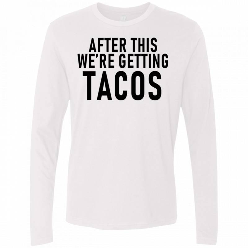 After This We’re Getting Tacos Men’s Long Sleeve Tee