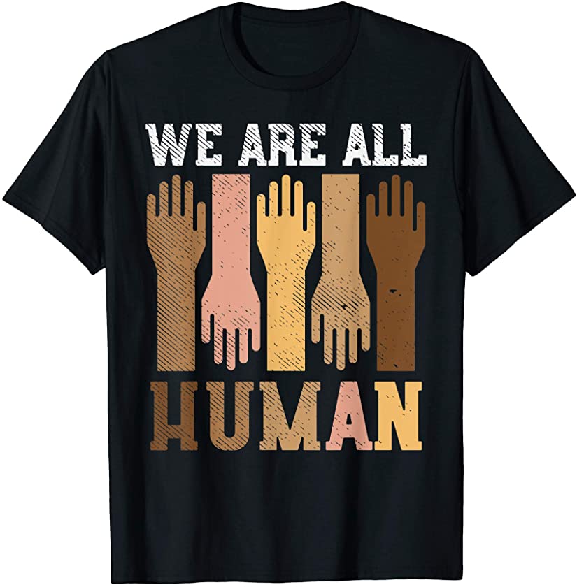 We Are All Human Hands Skintone Melanin Black Pride BLM Gift T-Shirt