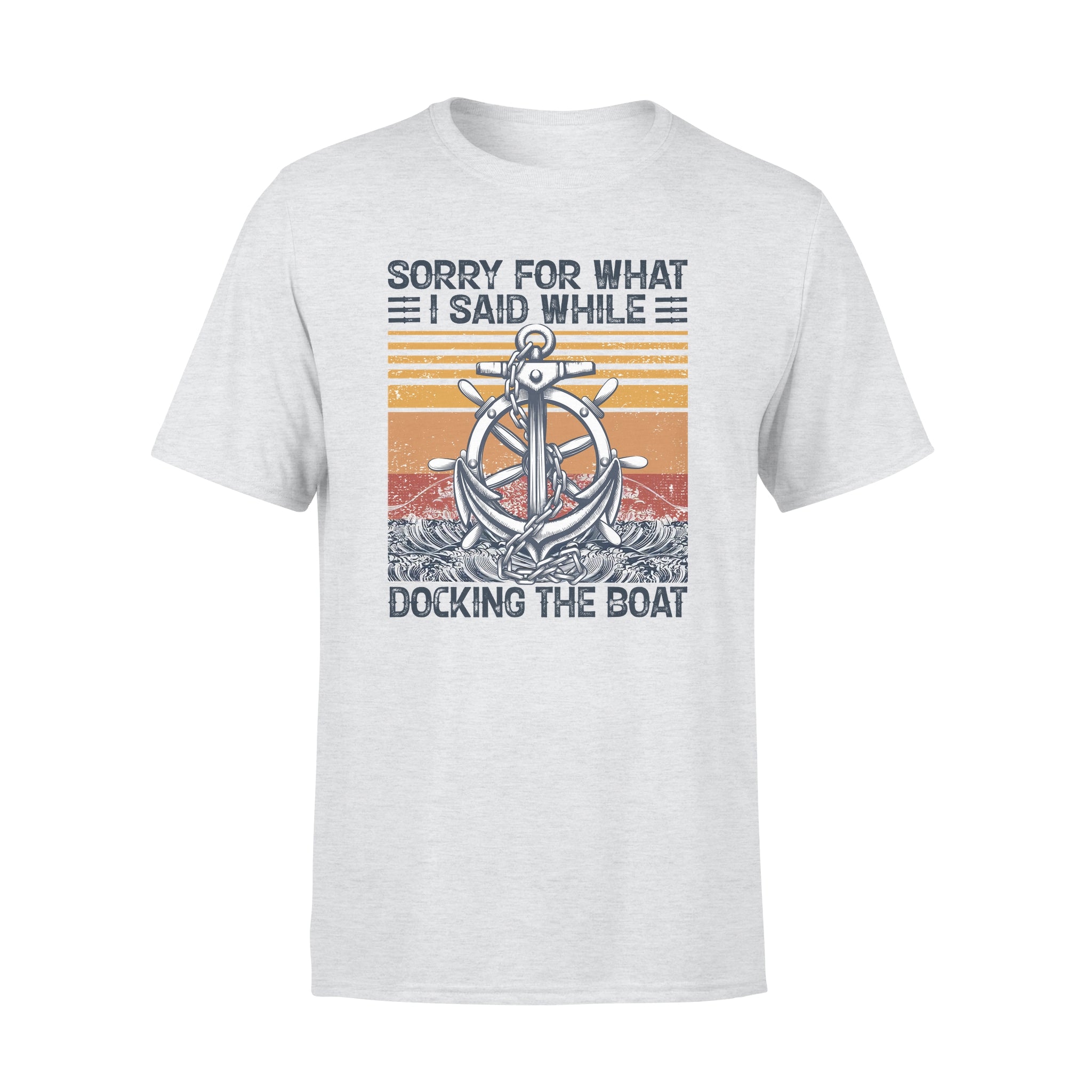 Sorry For What I Said While Docking The Boat – Standard T-shirt