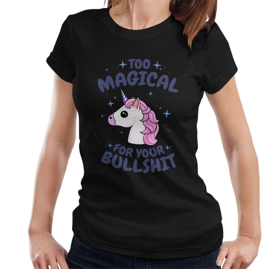 Unicorn Too Magical For Your Bullshit Women’s T-Shirt