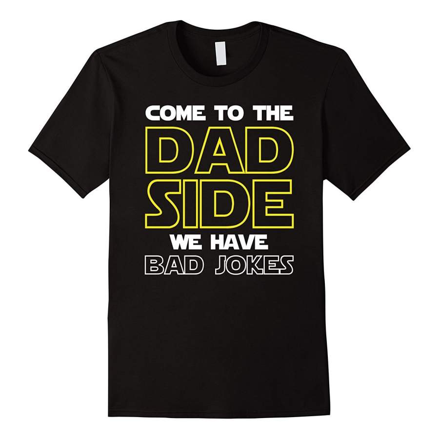 Come To The Dad Side We Have Bad Jokes Shirt Funny Father Men T-shirt